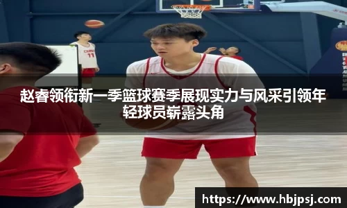 赵睿领衔新一季篮球赛季展现实力与风采引领年轻球员崭露头角
